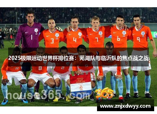 2025极限运动世界杯排位赛：芜湖队与临沂队的焦点战之战