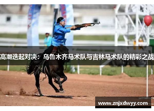 高潮迭起对决：乌鲁木齐马术队与吉林马术队的精彩之战
